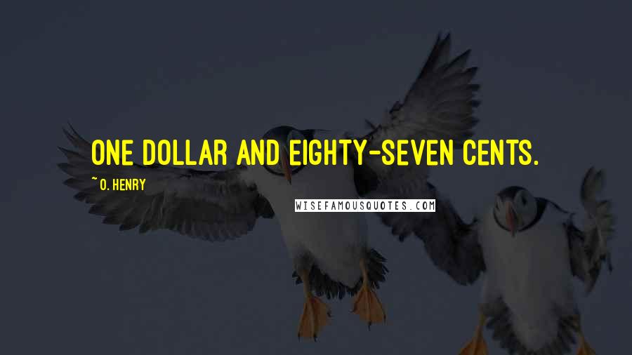 O. Henry Quotes: One dollar and eighty-seven cents.