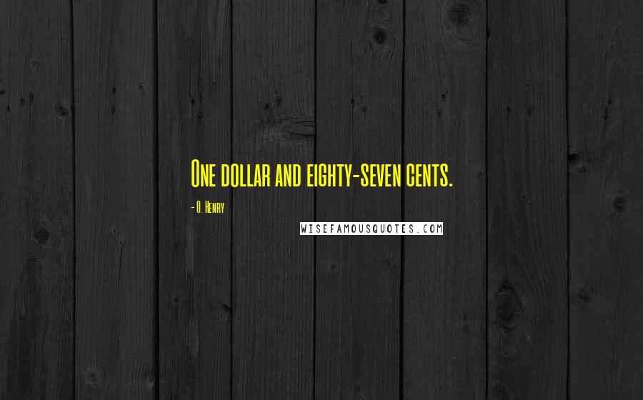 O. Henry Quotes: One dollar and eighty-seven cents.
