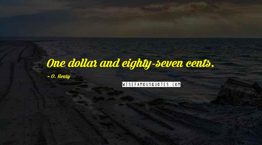 O. Henry Quotes: One dollar and eighty-seven cents.