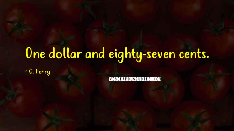 O. Henry Quotes: One dollar and eighty-seven cents.