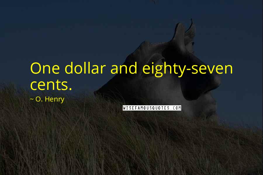 O. Henry Quotes: One dollar and eighty-seven cents.