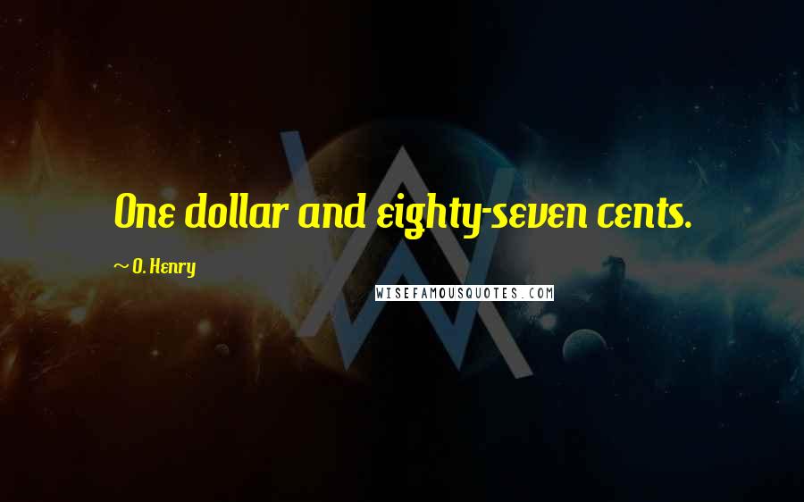 O. Henry Quotes: One dollar and eighty-seven cents.