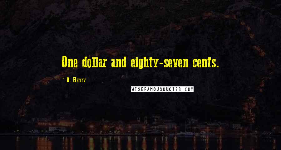 O. Henry Quotes: One dollar and eighty-seven cents.