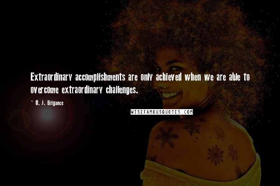 O. J. Brigance Quotes: Extraordinary accomplishments are only achieved when we are able to overcome extraordinary challenges.