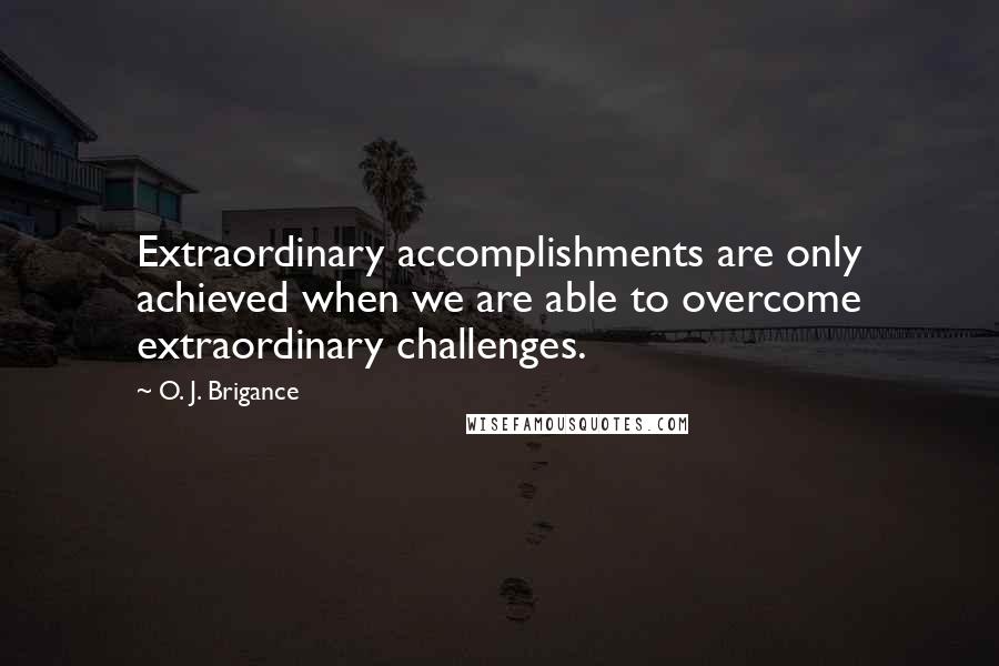 O. J. Brigance Quotes: Extraordinary accomplishments are only achieved when we are able to overcome extraordinary challenges.