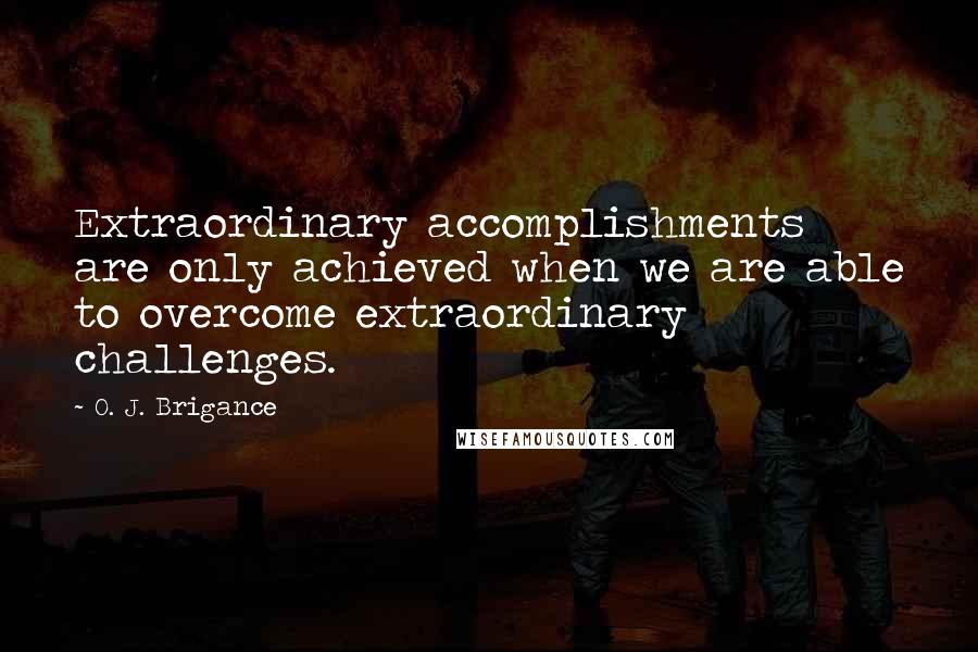 O. J. Brigance Quotes: Extraordinary accomplishments are only achieved when we are able to overcome extraordinary challenges.