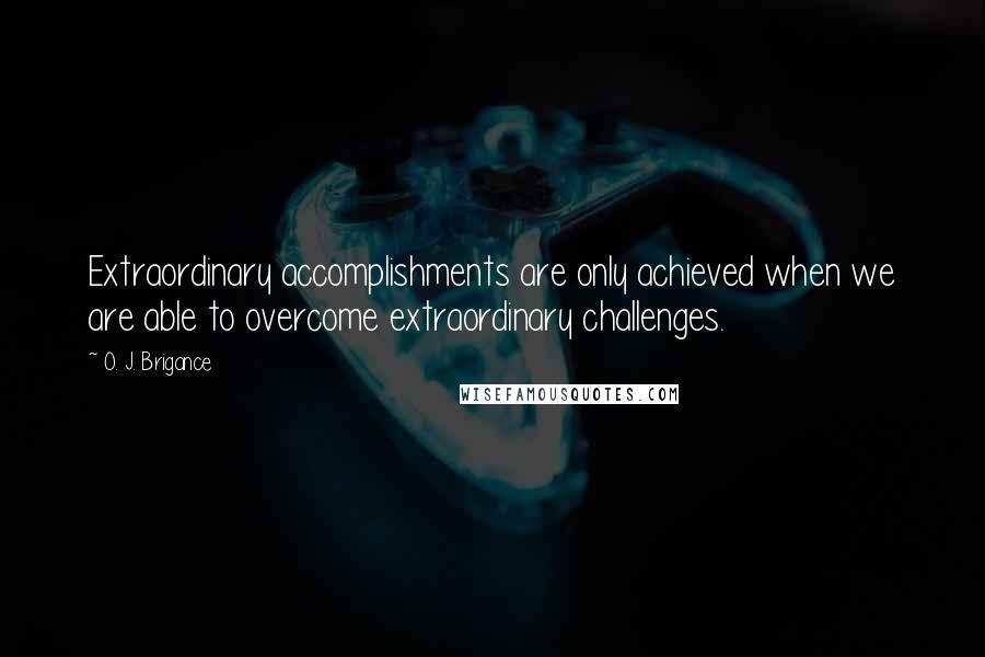 O. J. Brigance Quotes: Extraordinary accomplishments are only achieved when we are able to overcome extraordinary challenges.