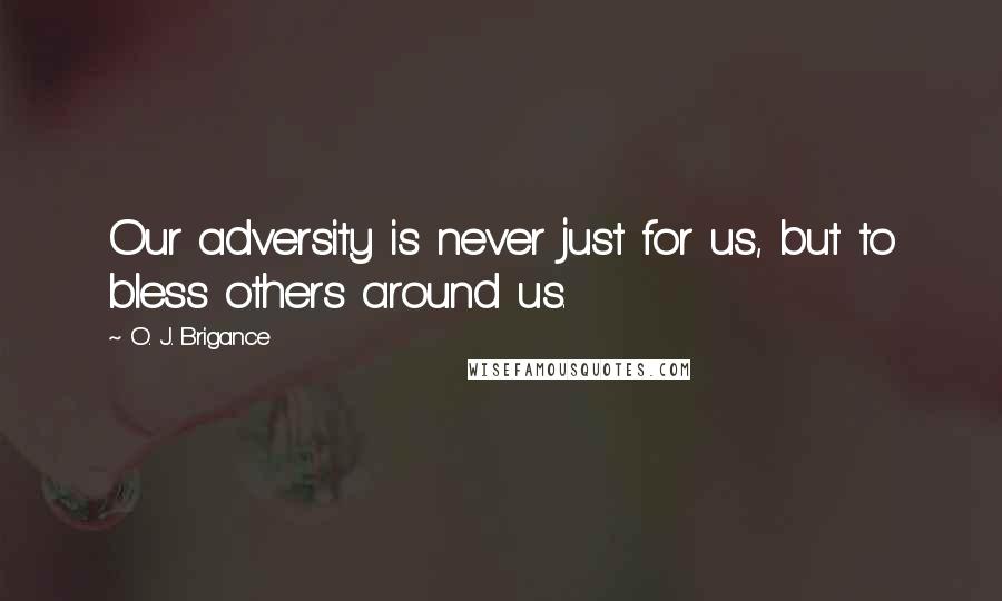 O. J. Brigance Quotes: Our adversity is never just for us, but to bless others around us.