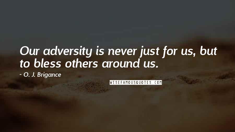 O. J. Brigance Quotes: Our adversity is never just for us, but to bless others around us.