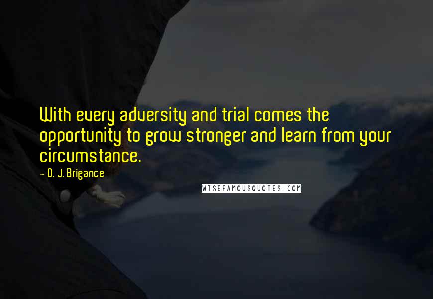 O. J. Brigance Quotes: With every adversity and trial comes the opportunity to grow stronger and learn from your circumstance.