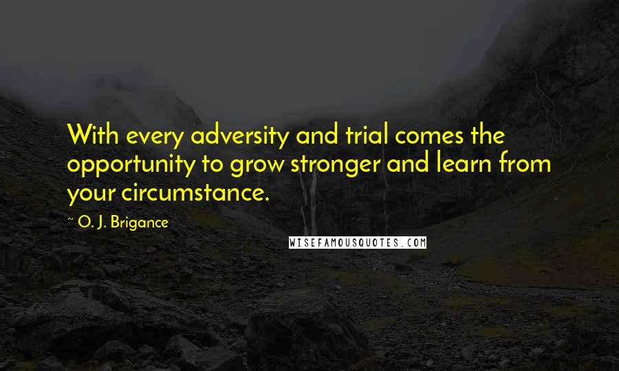 O. J. Brigance Quotes: With every adversity and trial comes the opportunity to grow stronger and learn from your circumstance.