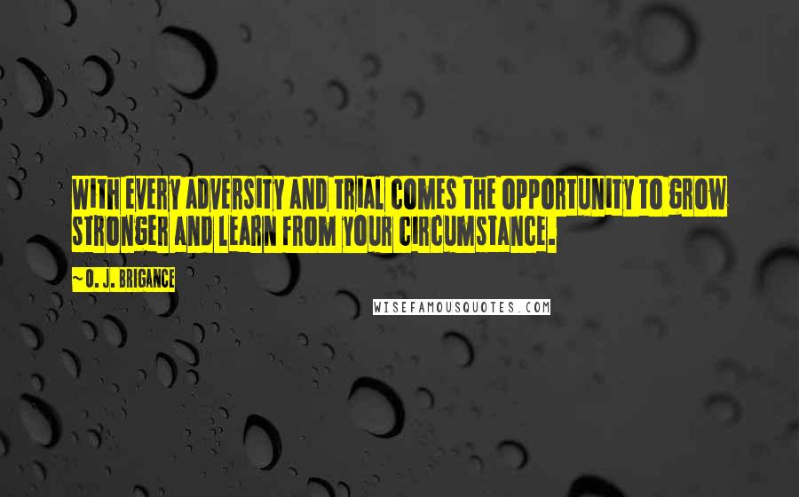 O. J. Brigance Quotes: With every adversity and trial comes the opportunity to grow stronger and learn from your circumstance.