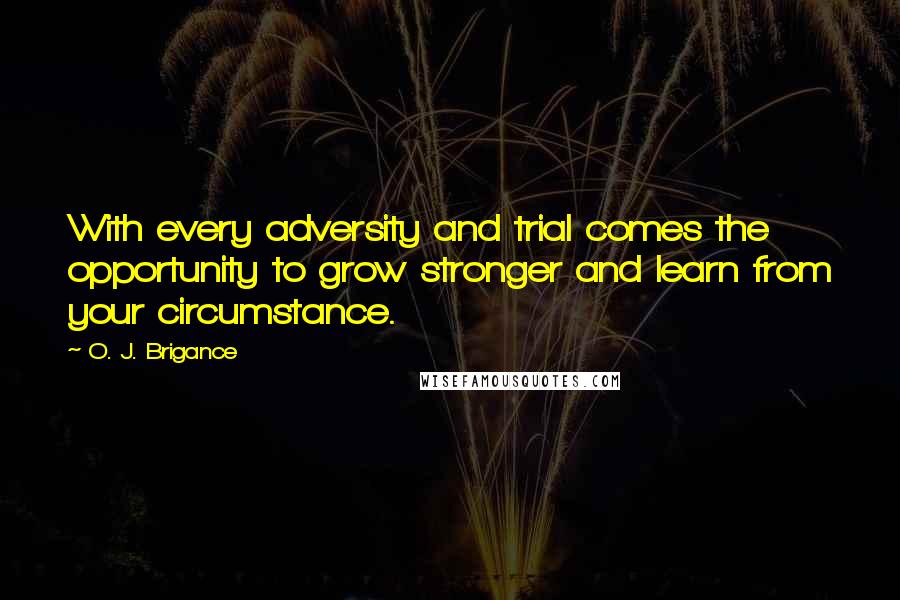 O. J. Brigance Quotes: With every adversity and trial comes the opportunity to grow stronger and learn from your circumstance.