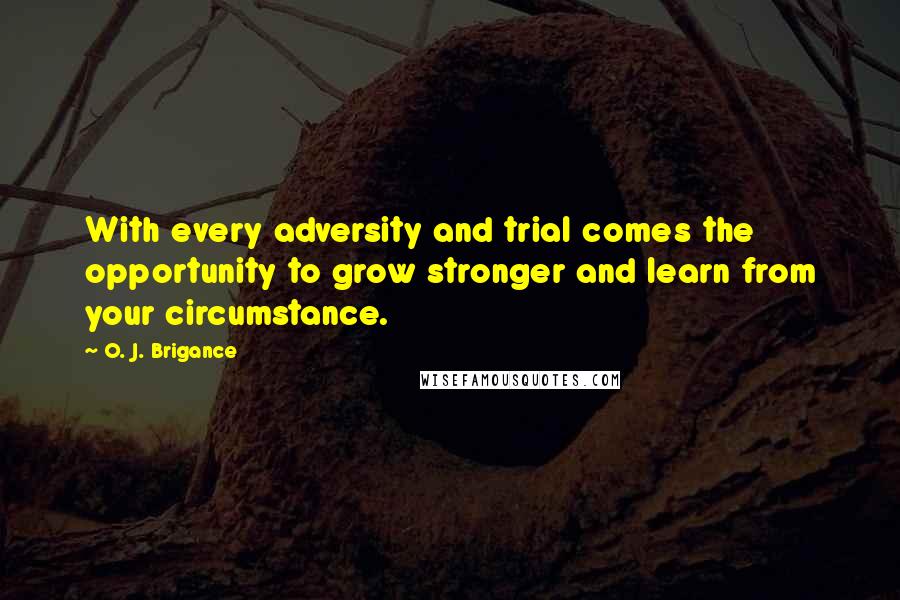 O. J. Brigance Quotes: With every adversity and trial comes the opportunity to grow stronger and learn from your circumstance.