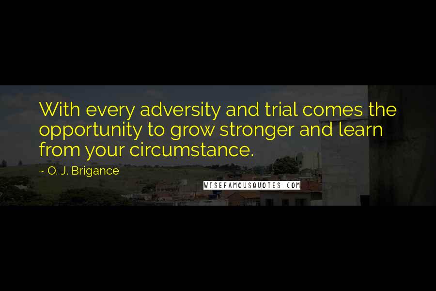 O. J. Brigance Quotes: With every adversity and trial comes the opportunity to grow stronger and learn from your circumstance.