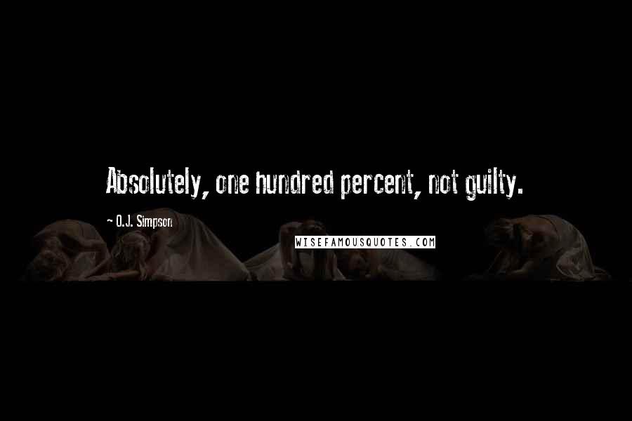 O.J. Simpson Quotes: Absolutely, one hundred percent, not guilty.