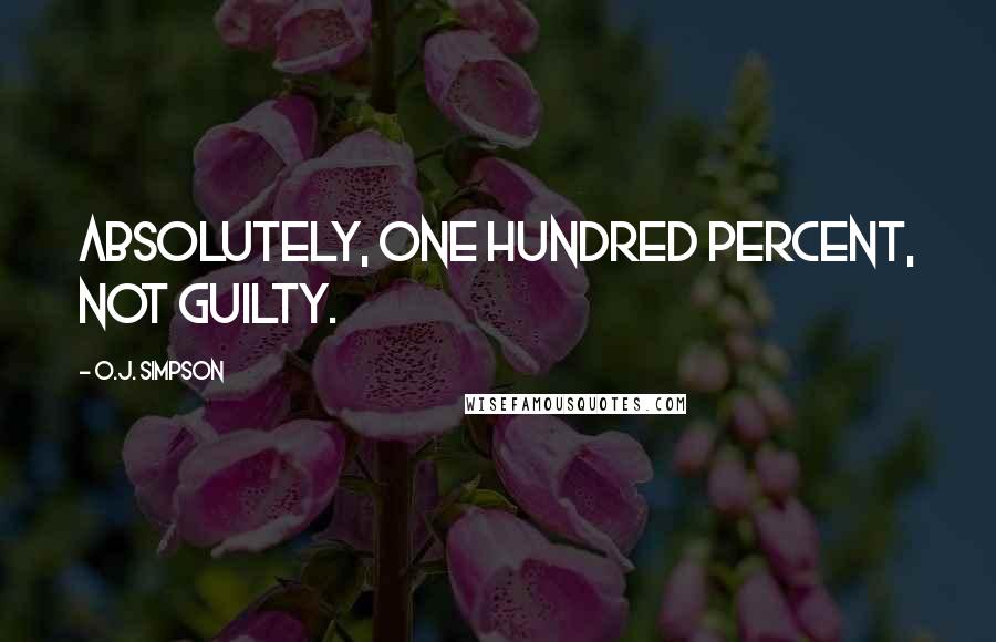 O.J. Simpson Quotes: Absolutely, one hundred percent, not guilty.