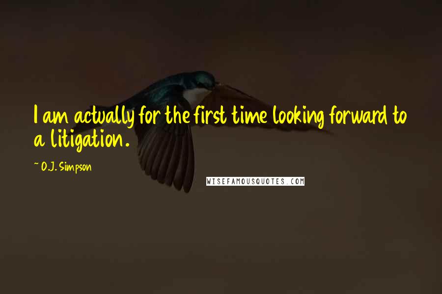 O.J. Simpson Quotes: I am actually for the first time looking forward to a litigation.