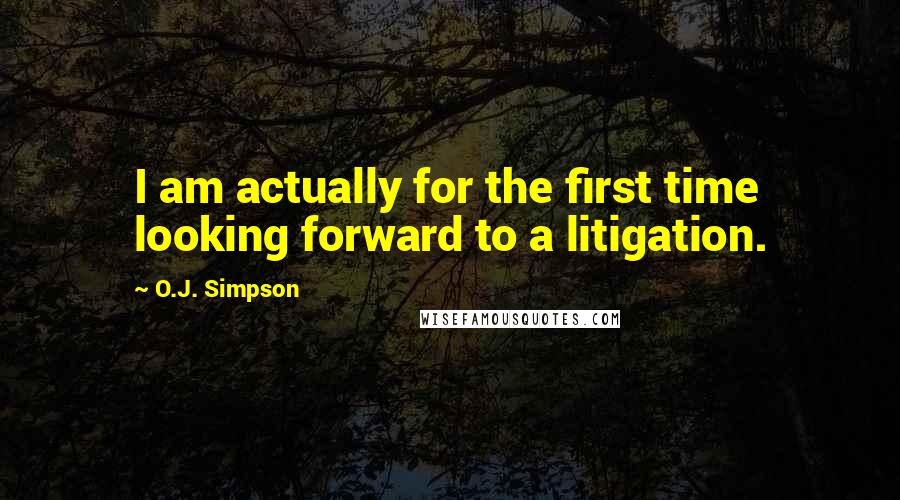 O.J. Simpson Quotes: I am actually for the first time looking forward to a litigation.