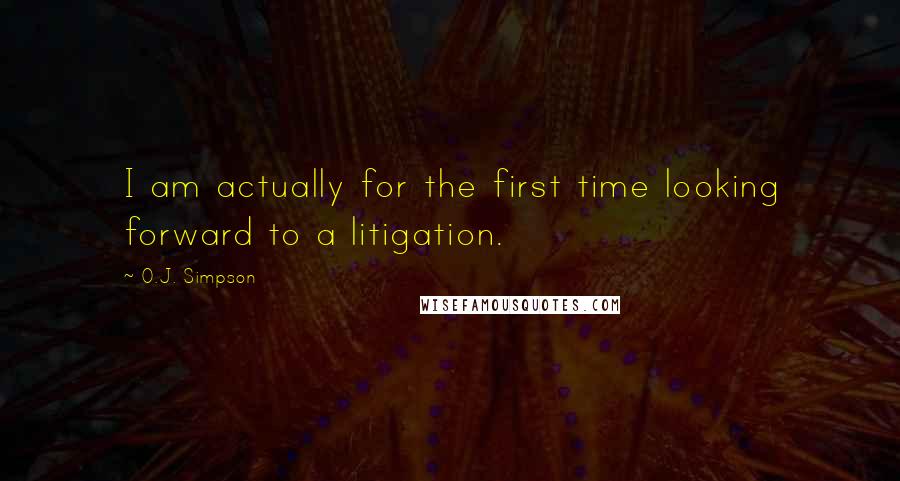 O.J. Simpson Quotes: I am actually for the first time looking forward to a litigation.