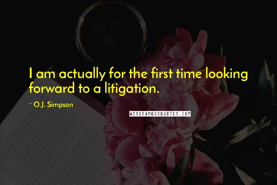 O.J. Simpson Quotes: I am actually for the first time looking forward to a litigation.