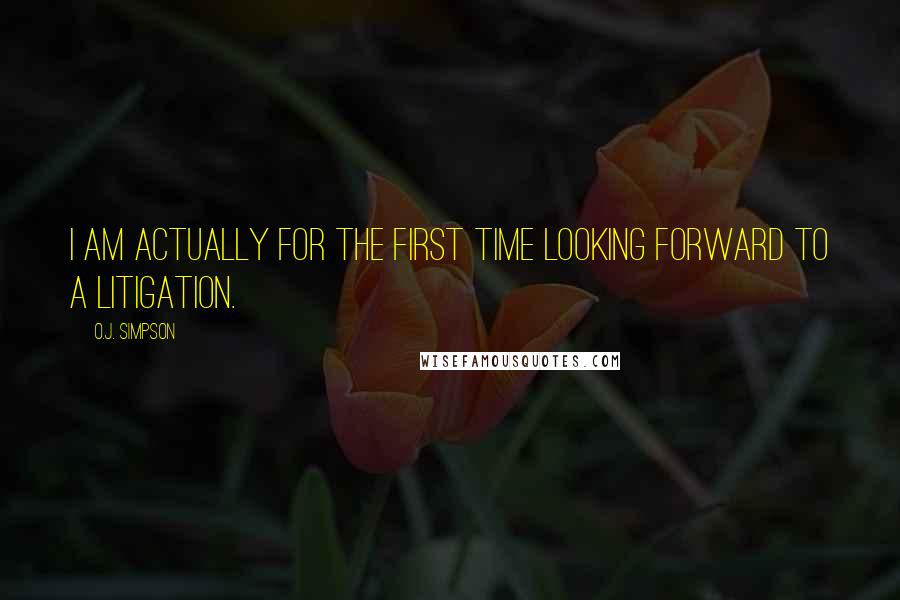 O.J. Simpson Quotes: I am actually for the first time looking forward to a litigation.