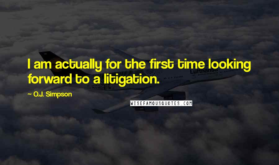 O.J. Simpson Quotes: I am actually for the first time looking forward to a litigation.