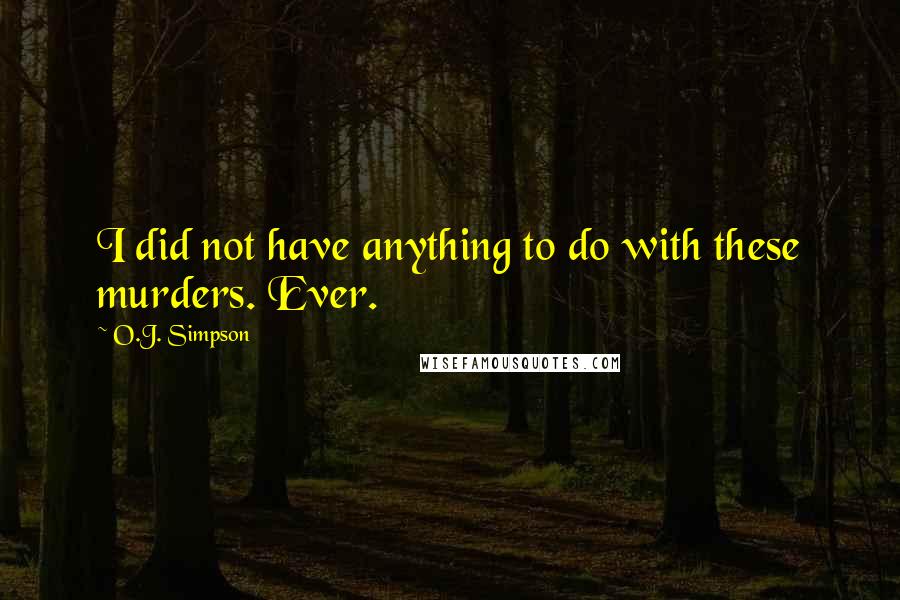 O.J. Simpson Quotes: I did not have anything to do with these murders. Ever.