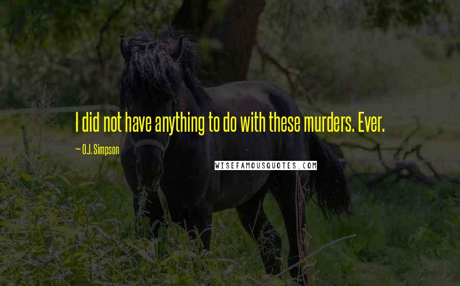 O.J. Simpson Quotes: I did not have anything to do with these murders. Ever.