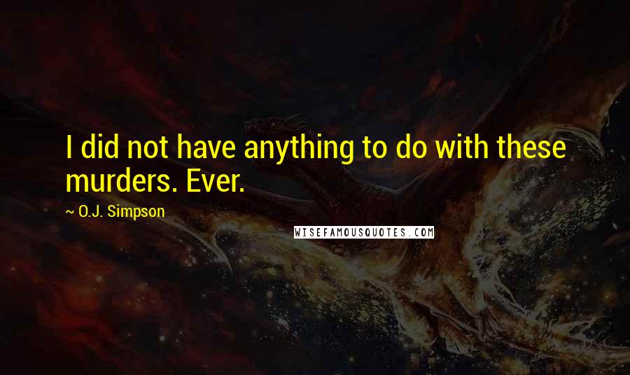 O.J. Simpson Quotes: I did not have anything to do with these murders. Ever.