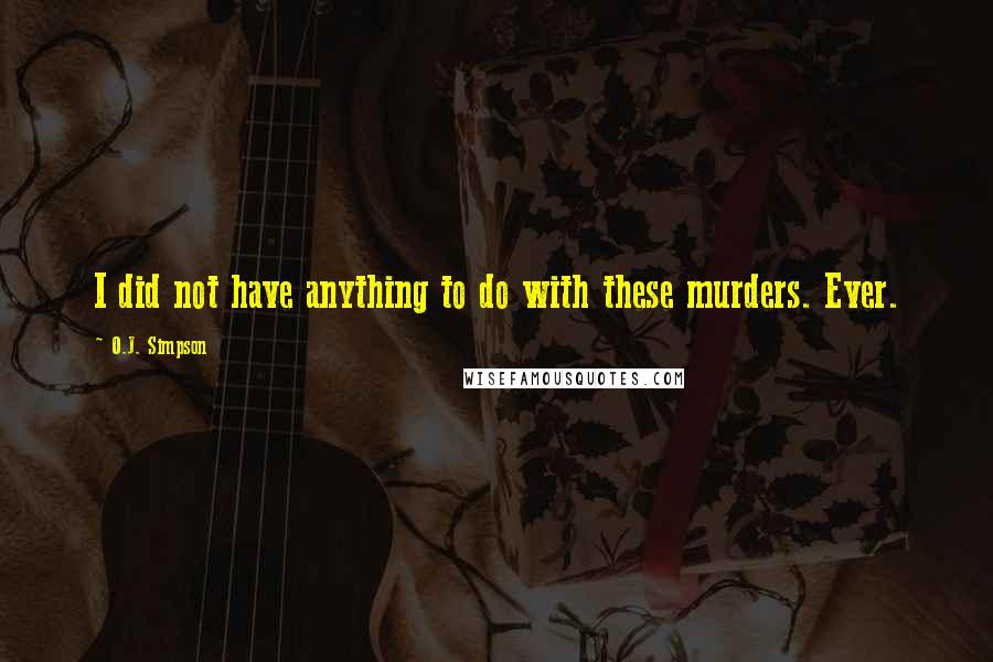 O.J. Simpson Quotes: I did not have anything to do with these murders. Ever.