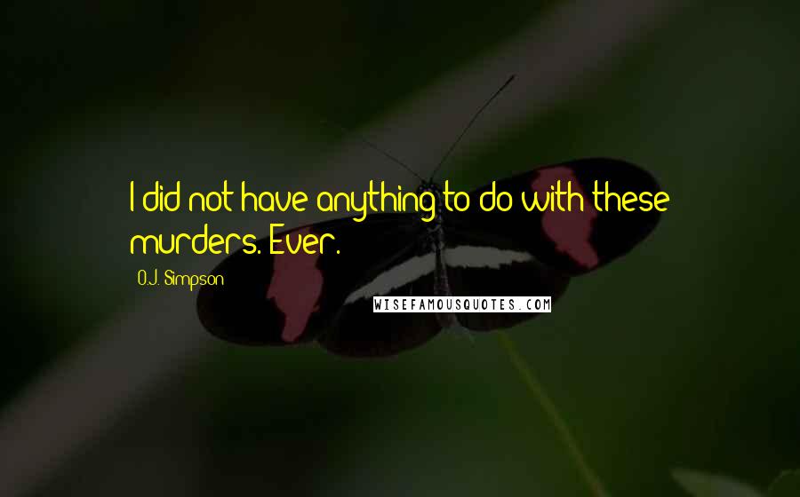 O.J. Simpson Quotes: I did not have anything to do with these murders. Ever.