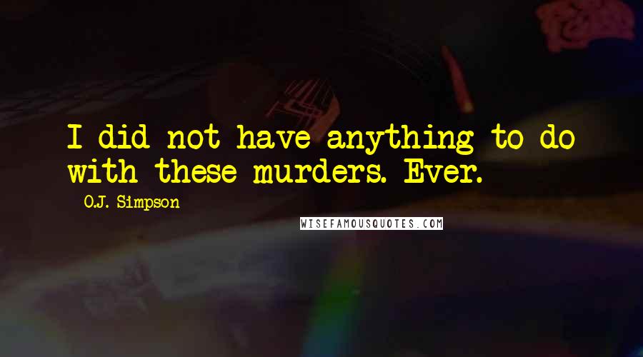 O.J. Simpson Quotes: I did not have anything to do with these murders. Ever.