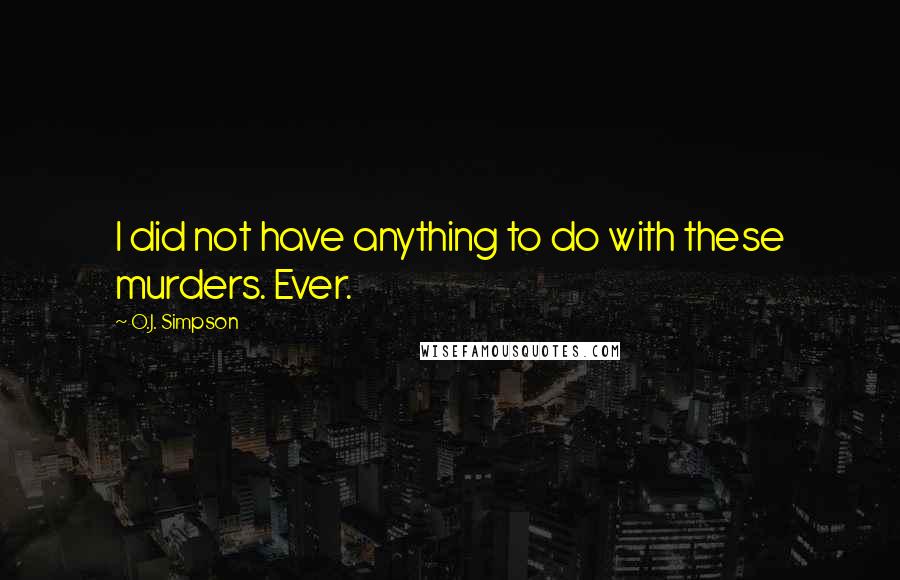 O.J. Simpson Quotes: I did not have anything to do with these murders. Ever.