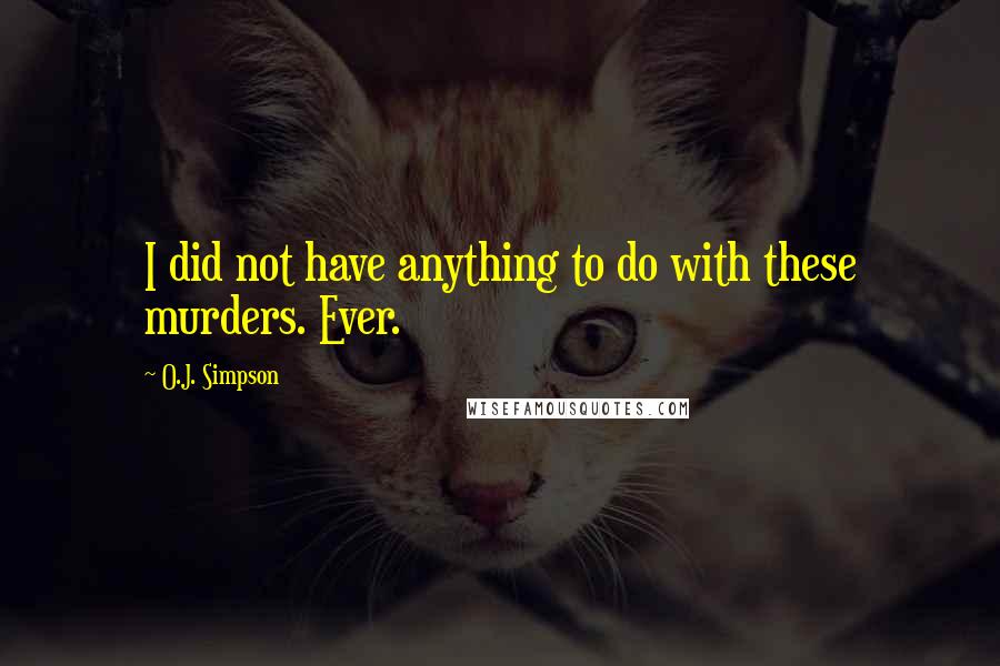 O.J. Simpson Quotes: I did not have anything to do with these murders. Ever.