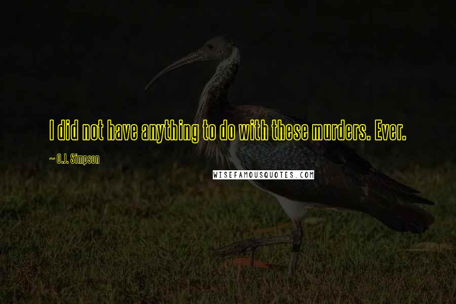 O.J. Simpson Quotes: I did not have anything to do with these murders. Ever.