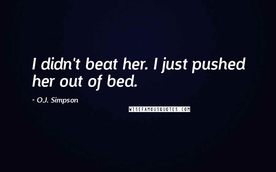 O.J. Simpson Quotes: I didn't beat her. I just pushed her out of bed.