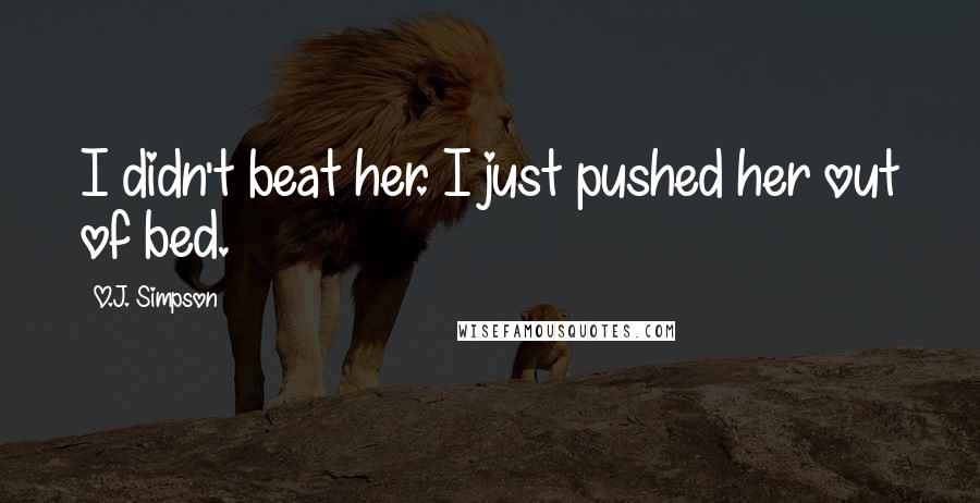 O.J. Simpson Quotes: I didn't beat her. I just pushed her out of bed.