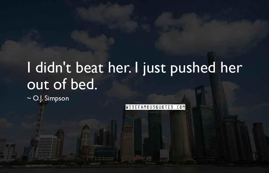 O.J. Simpson Quotes: I didn't beat her. I just pushed her out of bed.
