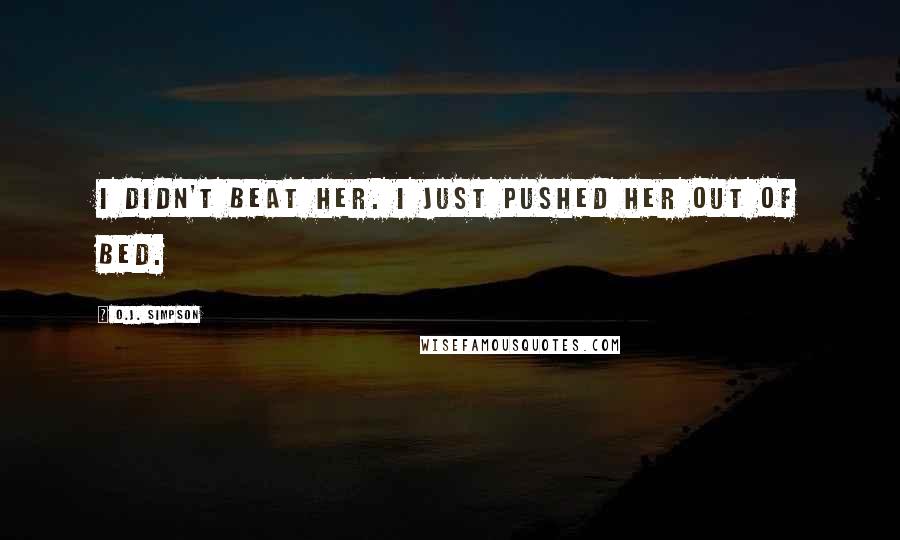O.J. Simpson Quotes: I didn't beat her. I just pushed her out of bed.