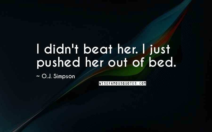 O.J. Simpson Quotes: I didn't beat her. I just pushed her out of bed.