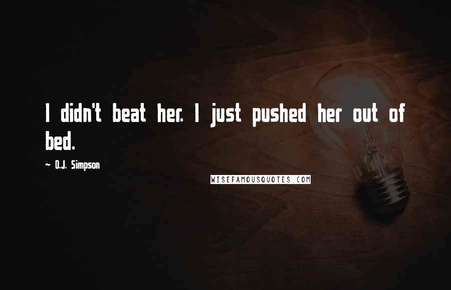 O.J. Simpson Quotes: I didn't beat her. I just pushed her out of bed.