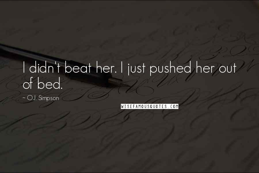 O.J. Simpson Quotes: I didn't beat her. I just pushed her out of bed.