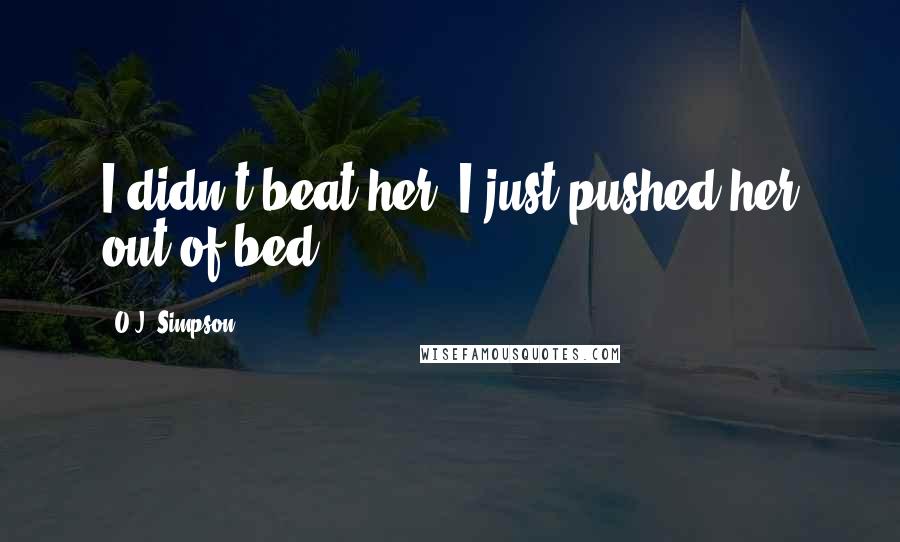 O.J. Simpson Quotes: I didn't beat her. I just pushed her out of bed.