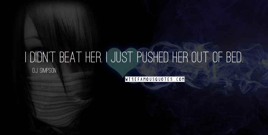 O.J. Simpson Quotes: I didn't beat her. I just pushed her out of bed.
