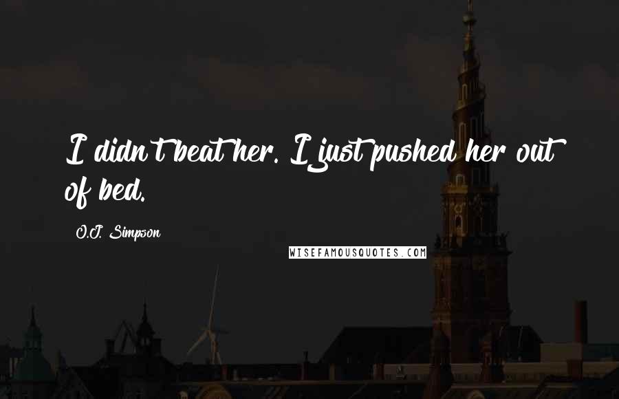 O.J. Simpson Quotes: I didn't beat her. I just pushed her out of bed.