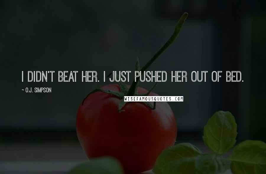 O.J. Simpson Quotes: I didn't beat her. I just pushed her out of bed.