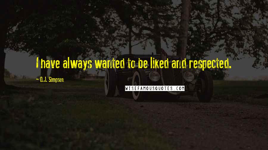 O.J. Simpson Quotes: I have always wanted to be liked and respected.