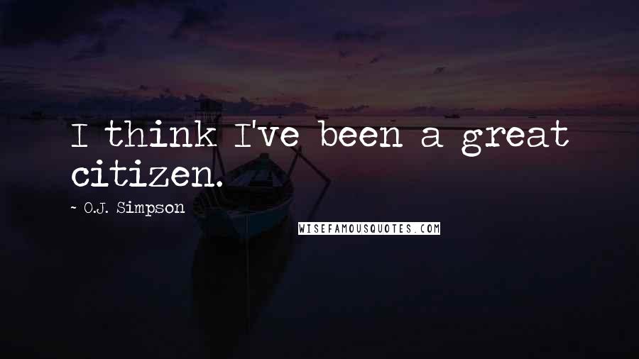 O.J. Simpson Quotes: I think I've been a great citizen.