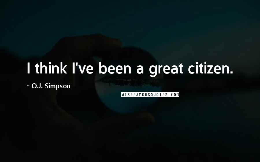 O.J. Simpson Quotes: I think I've been a great citizen.